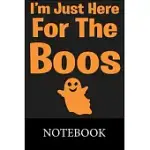 I’’M JUST HERE FOR THE BOOS NOTEBOOK: COMPOSITION NOTEBOOK, COLLEGE RULED BLANK LINED BOOK FOR FOR TAKING NOTES, RECIPES, SKETCHING, WRITING, ORGANIZIN