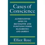 CASES OF CONSCIENCE: ALTERNATIVES OPEN TO RECUSANTS AND PURITANS UNDER ELIZABETH 1 AND JAMES 1