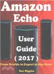 Amazon Echo User Manual 2017 ― From Newbie to Expert in One Hour: The Magic of Amazon Echo