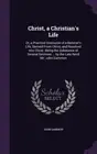 Gammon - Christ, a Christian's Life Or, a Practical Discourse of a Be - T555z