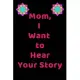 Mom, I Want to Hear Your Story - A Mother’’s Guided Journal To Share Her Life & Her Love That Tells Her Life Story Mom Tell me Your Story - Keepsake Jo