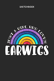 Drawing Pad for Kids - Sketchbook Just A Girl Who Loves Earwigs: Childrens Sketch Book for Drawing Practice ( Best Gifts for Age 4, 5, 6, 7, 8, 9, 10, ... Gift, Top Boy Toys and Activity Books )