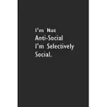 I’’M NOT ANTI-SOCIAL I’’M SELECTIVELY SOCIAL.: LINED NOTEBOOK (110 PAGES 6