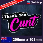 Thank You C*nt Sticker - AUSSIE Car Boat 4x4 FUNNY 4wd Decal