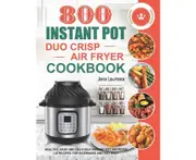 800 Instant Pot Duo Crisp Air Fryer Cookbook Healthy Easy and Delicious Instant Pot Duo Crisp Air Fryer Recipes for Beginners and Not Only by Joyce Lawren