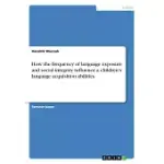 HOW THE FREQUENCY OF LANGUAGE EXPOSURE AND SOCIAL INTEGRITY INFLUENCE A CHILDRENS LANGUAGE ACQUISITION ABILITIES