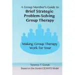 A GROUP MEMBER’’S GUIDE TO BRIEF STRATEGIC PROBLEM-SOLVING GROUP THERAPY: MAKING GROUP THERAPY WORK FOR YOU