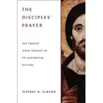 THE DISCIPLES’ PRAYER: THE PRAYER JESUS TAUGHT IN ITS HISTORICAL SETTING