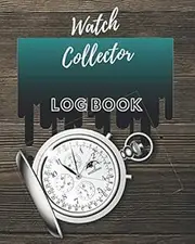 Watch Collector Log Book: Management Your Personal Collection ( All Type Of Timepiece Collectors For Watchmakers And Repairers ) - 145 Pages