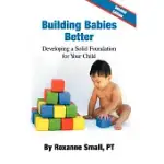 BUILDING BABIES BETTER: DEVELOPING A SOLID FOUNDATION FOR YOUR CHILD SECOND EDITION