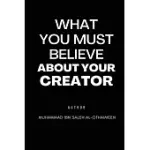 WHAT YOU MUST BELIEVE ABOUT YOUR CREATOR