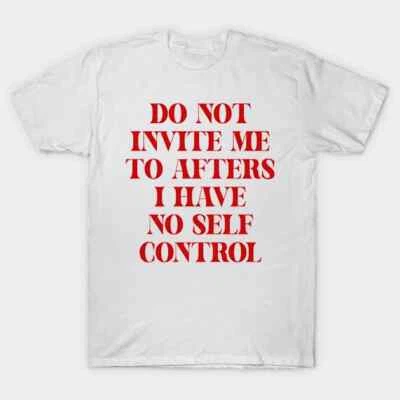 Do Not Invite Me To Afters I Have No S.e.l.f Control Made in USA T-Shirt S-3XL