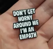 DON'T GET HORNY AROUND ME I'M AN EMPATH lapel PIN adult humor hat bag pinback