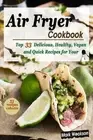 Air Fryer Cookbook: Top 33 Delicious, Healthy, Vegan and Quick Recipes for your