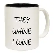 They Whine I Wine Mug Cup
