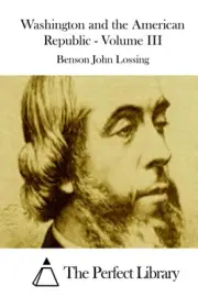 Washington and the American Republic - Volume III by Benson John Lossing (Englis