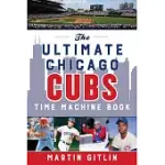 THE ULTIMATE CHICAGO CUBS TIME MACHINE