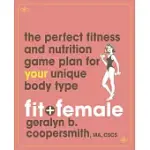 FIT AND FEMALE: THE PERFECT FITNESS AND NUTRITION GAME PLAN FOR YOUR UNIQUE BODY TYPE