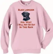 Black Labrador Dog Sweatshirt - Men Women- No Way I Will Not Go Out In The Rain