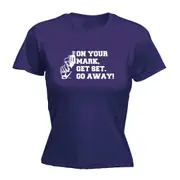 On Your Mark Get Set Go Away - Funny Novelty Womens T-Shirt T Shirt Tshirt