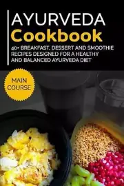 Ayurveda Cookbook: 40+ Breakfast, Dessert and Smoothie Recipes designed for a he