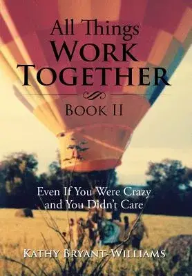 All Things Work Together: Even If You Were Crazy and You Didn’t Care, Book Two