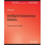 INTELLIGENT AUTONOMOUS ROBOTICS: A ROBOT SOCCER CASE STUDY