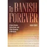 TO BANISH FOREVER: A SECRET SOCIETY, THE HO-CHUNK, AND ETHNIC CLEANSING IN MINNESOTA