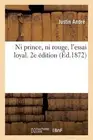 Ni Prince, Ni Rouge, l'Essai Loyal. 2e dition by Justin Andr? (French) Paperback