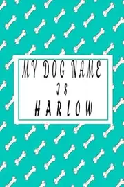 my dog name is HARLOW ;Cute dog name notebook Journal , gift for dog lovers 2020: Lined NOTEBOOK / JOURNQL Gift, 120 Pages, 6x9, Soft Cover, GLOSSY Finish