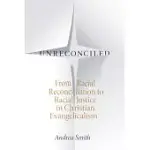UNRECONCILED: FROM RACIAL RECONCILIATION TO RACIAL JUSTICE IN CHRISTIAN EVANGELICALISM