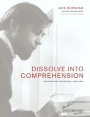 Dissolve into Comprehension: Writings and Interviews, 1964-2004 (Writing Art)