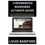 CHROMEBOOK (BEGINNERS ULTIMATE GUIDE): YOUR A-Z COMPLETE GUIDE ON HOW TO SETUP AND MASTER YOUR GOOGLE CHROMEBOOK JUST LIKE A PRO