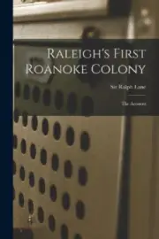 Raleigh's First Roanoke Colony: the Account by Lane, Ralph