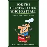 FOR THE GREATEST COOK WHO HAS IT ALL: A FUNNY BOOK ABOUT COOKING