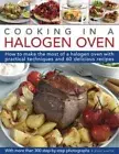 Cooking in a Halogen Oven: How to Make the Most of a Halogen Oven with