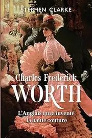 Charles Frederick Worth L’Anglais qui a inventé la haute couture