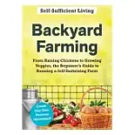 BACKYARD FARMING: FROM RAISING CHICKENS TO GROWING VEGGIES, THE BEGINNER’’S GUIDE TO RUNNING A SELF-SUSTAINING FARM