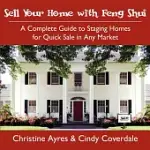 SELL YOUR HOME WITH FENG SHUI: A COMPLETE GUIDE TO STAGING HOMES FOR QUICK SALE IN ANY MARKET