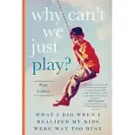 WHY CAN’T WE JUST PLAY?: WHAT I DID WHEN I REALIZED MY KIDS WERE WAY TOO BUSY