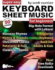 Super Easy Keyboard Sheet Music for Beginners: A Beginner Keyboard Book for Adults and Kids—50 Songs in Big-Note Format with Letters—Nursery Rhymes, ... Easy Sheet Music Songbooks for Beginners