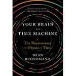 YOUR BRAIN IS A TIME MACHINE: THE NEUROSCIENCE AND PHYSICS OF TIME