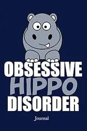 Obsessive Hippo Disorder Journal: Cute Hippo Lover Notebook
