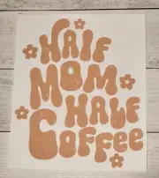 Half Mom Half Coffee Ready to Press Heat Transfer DTF Screen Print