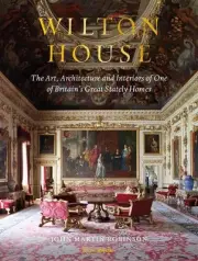 Wilton House: The Art, Architecture and Interiors of One of Britains Great State