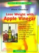 Lose Weight With Apple Vinegar: Get the Ideal Body the Easy Way : Using Powers of Apple Vinegar to Lose Weight With the Successful Four-Week Diet Program