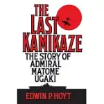 THE LAST KAMIKAZE: THE STORY OF ADMIRAL MATOME UGAKI