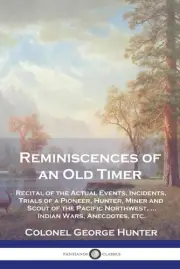 Reminiscences of an Old Timer: Recital of the Actual Events, Incidents, Trials o