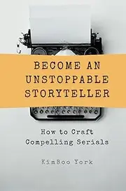 Become an Unstoppable Storyteller: How to Craft Compelling Serials