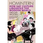 HOMINTERN: HOW GAY CULTURE LIBERATED THE MODERN WORLD